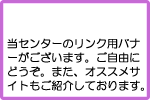 当センターのリンク用バナーがございます。ご自由にどうぞ。また、おススメサイトもご紹介しております。